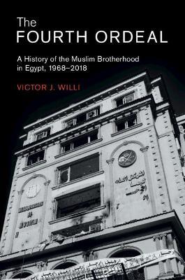 The Fourth Ordeal: A History of the Muslim Brotherhood in Egypt, 1968-2018 - Victor J. Willi - cover