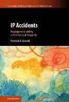 IP Accidents: Negligence Liability in Intellectual Property - Patrick R. Goold - cover