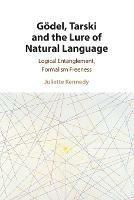 Goedel, Tarski and the Lure of Natural Language: Logical Entanglement, Formalism Freeness - Juliette Kennedy - cover
