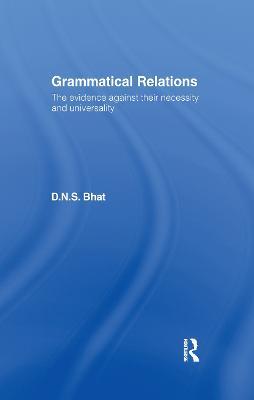 Grammatical Relations: The Evidence Against Their Necessity and Universality - D. N. S. Bhat - cover