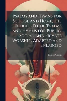 Psalms and Hymns for School and Home, the School Ed. of 'Psalms and Hymns for Public, Social, and Private Worship', Adapted and Enlarged - cover