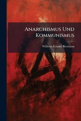 Anarchismus Und Kommunismus: Sechs Volkshochulvorträge - Wilhelm Eduard Biermann - cover