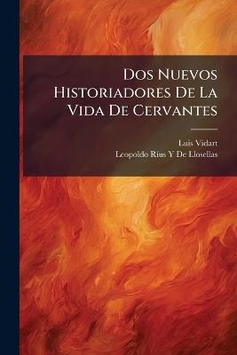 Dos Nuevos Historiadores De La Vida De Cervantes: Carta Dirigida Al Sr. D. Leopoldo Ríus Y Llosellas, Ilustre Cervantista - Luis Vidart,Leopoldo Ríus Y de Llosellas - cover