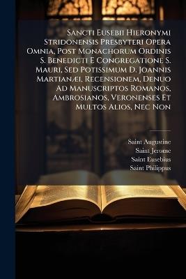 Sancti Eusebii Hieronymi Stridonensis Presbyteri Opera Omnia, Post Monachorum Ordinis S. Benedicti E Congregatione S. Mauri, Sed Potissimum D. Joannis Martianæi, Recensionem, Denuo Ad Manuscriptos Romanos, Ambrosianos, Veronenses Et Multos Alios, Nec Non - Saint Augustine,Saint Jerome,Saint Eusebius - cover