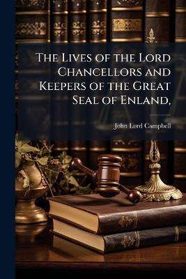 The Lives of the Lord Chancellors and Keepers of the Great Seal of Enland, - John Lord Campbell - cover