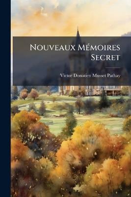 Nouveaux Mémoires Secret - Victor Donatien De Musset - cover