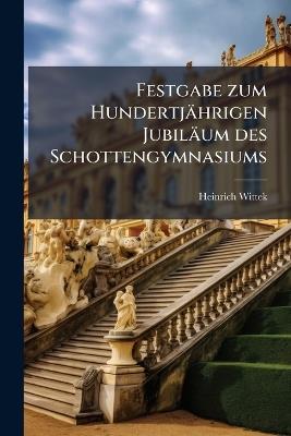 Festgabe zum Hundertjährigen Jubiläum des Schottengymnasiums - Heinrich Wittek - cover
