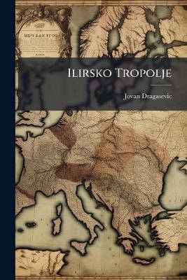 Ilirsko Tropolje: Balkansko Polostrovo. Vojno-Politicka Studija - Jovan Dragasevic - cover