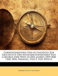 Korrespondenzen Und Aktenstucke Zur Geschichte Der Ministerkonferenzen Von Carlsbad Und Wien in Den Jahren 1819,1820 Und 1834. - Friedrich Otto a Von Weech - cover
