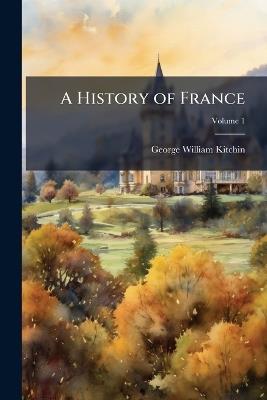 A History of France; Volume 1 - George William Kitchin - cover