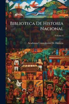 Biblioteca De Historia Nacional; Volume 6 - Academia Colombiana De Historia - cover