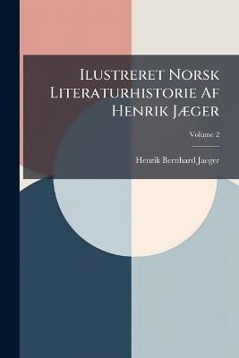 Ilustreret Norsk Literaturhistorie Af Henrik Jæger; Volume 2 - Henrik Bernhard Jaeger - cover