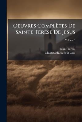 Oeuvres Complètes De Sainte Térèse De Jésus: Traduction Nouvelle Par Les Carmélites Du Premier Monastère De Paris; Volume 4 - Saint Teresa,Manuel María Pólit Laso - cover