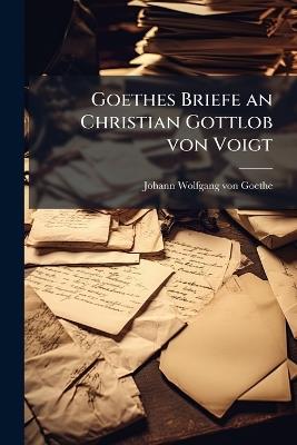 Goethes Briefe an Christian Gottlob von Voigt - Johann Wolfgang Von Goethe - cover