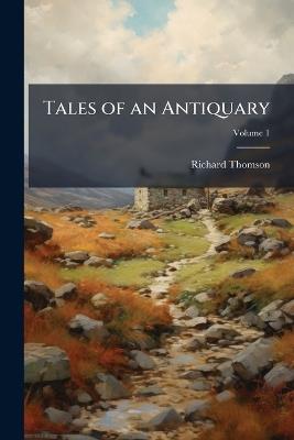 Tales of an Antiquary: Chiefly Illustrative of the Manners, Traditions, and Remarkable Localities of Ancient London; Volume 1 - Richard Thomson - cover