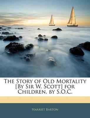 The Story of Old Mortality [By Sir W. Scott] for Children, by S.O.C - Harriet Barton - cover
