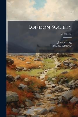London Society; Volume 13 - James Hogg,Florence Marryat - cover