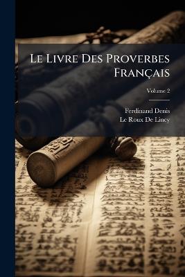 Le Livre Des Proverbes Français; Volume 2 - Ferdinand Denis,Le Roux De Lincy - cover