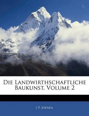 Die Landwirthschaftliche Baukunst; Volume 2 - J P Joendl - cover