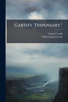 Garth's "Dispensary.": Kritische Ausgabe Mit Einleitung Und Anmerkungen - Samuel Garth,Wilhelm Josef Leicht - cover