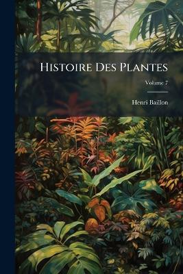 Histoire Des Plantes; Volume 7 - Henri Baillon - cover