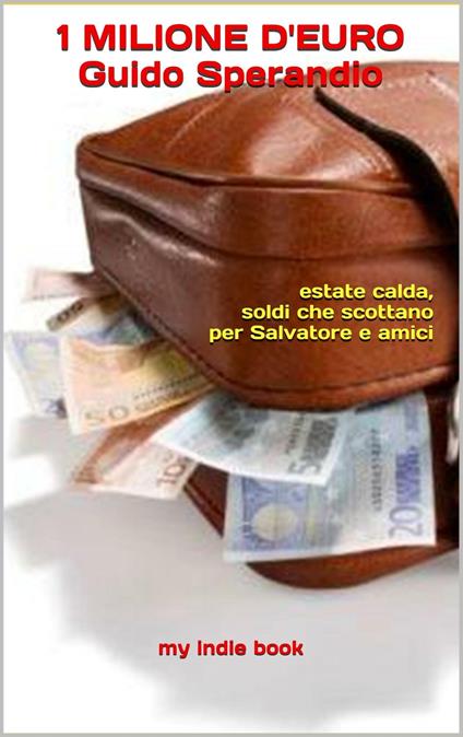 1 Milione d'euro (estate calda, soldi che scottano per Salvatore e amici) - Guido Sperandio - ebook