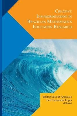 Creative Insubordination in Brazilian Mathematics Education Research - Beatriz Silva D'Ambrosio,Celi Espasandin Lopes - cover