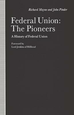 Federal Union: The Pioneers: A History of Federal Union - Richard Mayne,John Pinder - cover