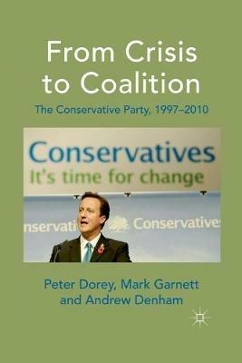 From Crisis to Coalition: The Conservative Party, 1997-2010 - P. Dorey,M. Garnett,A. Denham - cover
