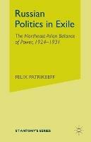 Russian Politics in Exile: The Northeast Asian Balance of Power, 1924-1931 - F. Patrikeeff - cover