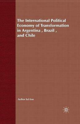 The International Political Economy of Transformation in Argentina, Brazil and Chile Since 1960 - E. Pang - cover