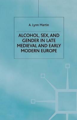 Alcohol, Sex and Gender in Late Medieval and Early Modern Europe - L. Martin - cover