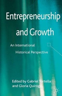Entrepreneurship and Growth: An International Historical Perspective - Gabriel Tortella,Gloria Quiroga - cover