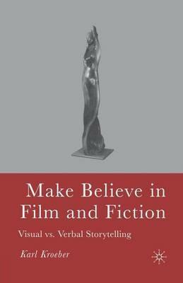 Make Believe in Film and Fiction: Visual vs. Verbal Storytelling - K. Kroeber - cover