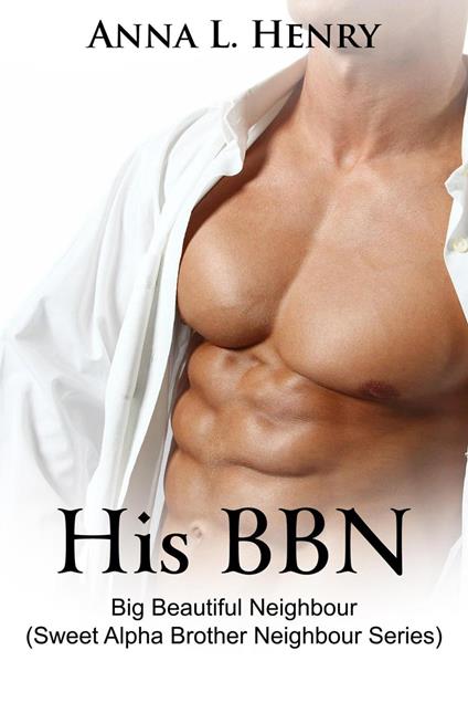 His BBN - Big Beautiful Neighbour (Sweet Alpha Brother Neighbour Series) - Anna L. Henry - ebook