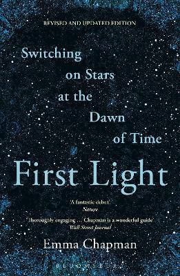 First Light: Switching on Stars at the Dawn of Time, revised edition - Emma Chapman - cover