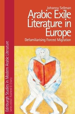 Arabic Exile Literature in Europe: Forced Migration and Speculative Fiction - Johanna Sellman - cover