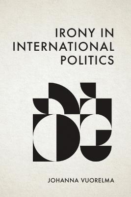 Irony in International Politics - Johanna Vuorelma - cover