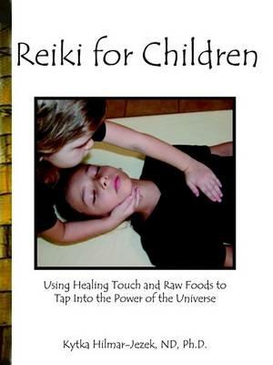 Reiki for Children: Using Healing Touch and Raw Foods to Tap into the Power of the Universe - ND Hilmar-Jezek - cover
