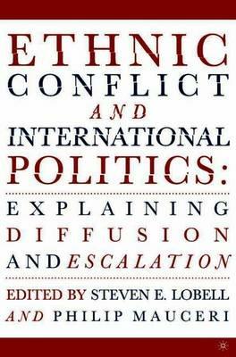 Ethnic Conflict and International Politics: Explaining Diffusion and Escalation - S. Lobell,P. Mauceri - cover