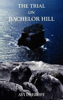 The Trial on Bachelor Hill - AVI ISSEROFF - cover