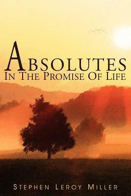 Absolutes in the Promise of Life - Stephen Leroy Miller - cover