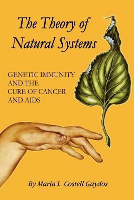 The Theory of Natural Systems: Genetic Immunity and the Cure of Cancer and AIDS - Maria L. Costell Gaydos - cover
