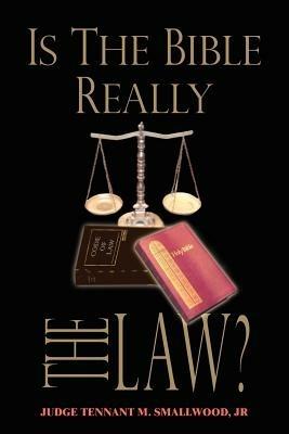 Is the Bible Really the Law? - JUDGE TENNANT M. SMALLWOOD JR - cover