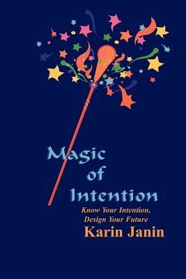 Magic of Intention: Know Your Intention, Design Your Future - Karin Janin - cover