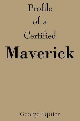 Profile of a Certified Maverick - George Squier - cover
