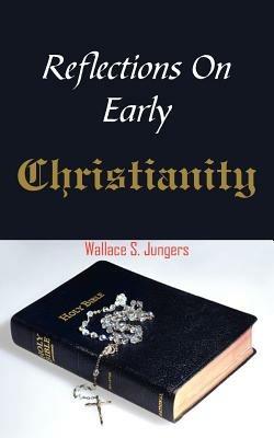 Reflections On Early Christianity - Wallace S. Jungers - cover