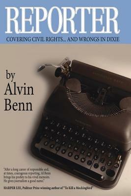 Reporter: Covering Civil Rights...And Wrongs in Dixie - Alvin Benn - cover