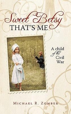 Sweet Betsy That's Me: A Child of the Civil War - R Zomber Michael R Zomber,Michael R Zomber - cover