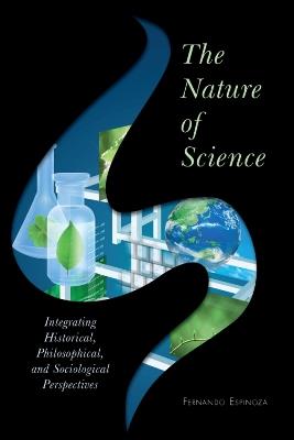 The Nature of Science: Integrating Historical, Philosophical, and Sociological Perspectives - Fernando Espinoza - cover